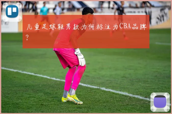 儿童足球鞋男款为何标注为CBA品牌？