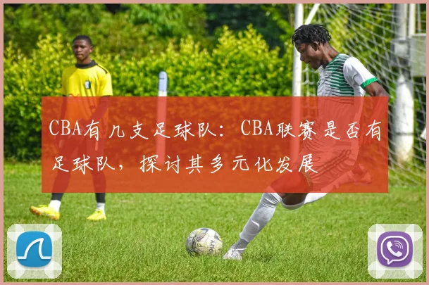 CBA有几支足球队：CBA联赛是否有足球队，探讨其多元化发展