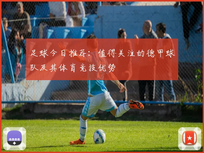 足球今日推荐：值得关注的德甲球队及其体育竞技优势