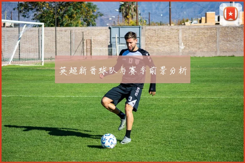 英超新晋球队与赛季前景分析